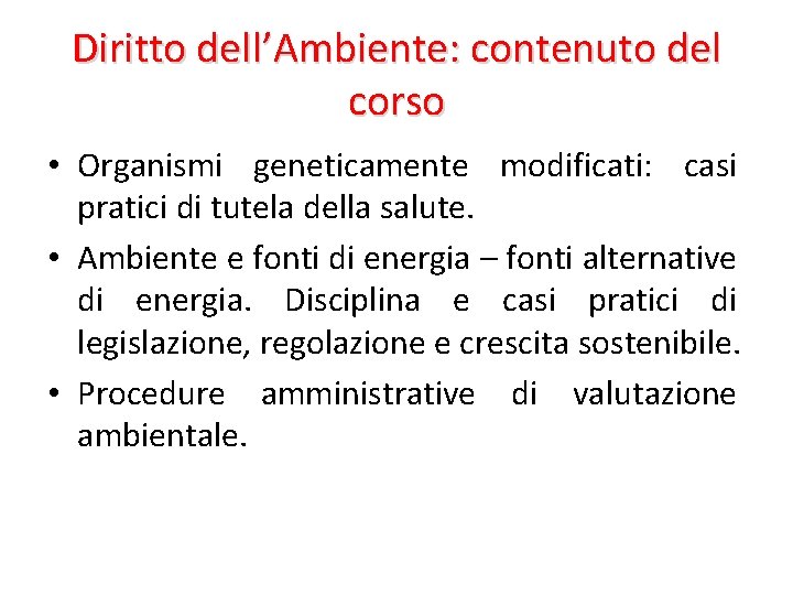 Diritto dell’Ambiente: contenuto del corso • Organismi geneticamente modificati: casi pratici di tutela della