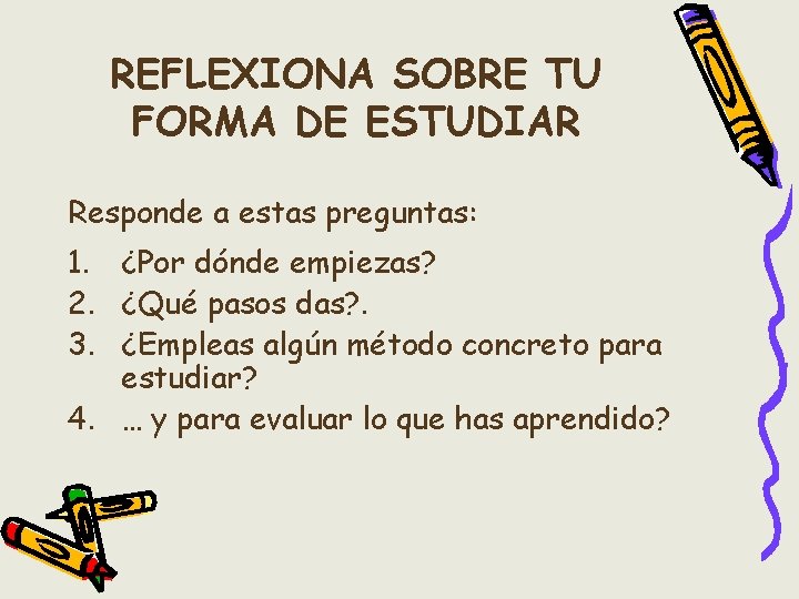 REFLEXIONA SOBRE TU FORMA DE ESTUDIAR Responde a estas preguntas: 1. ¿Por dónde empiezas?