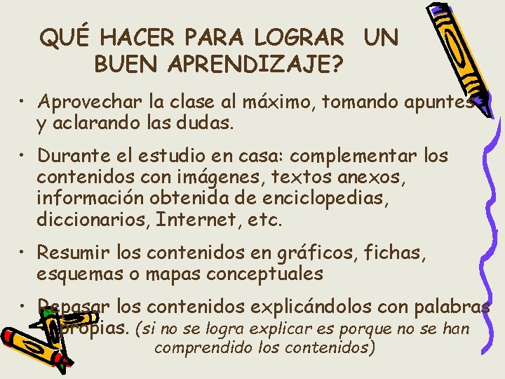 QUÉ HACER PARA LOGRAR UN BUEN APRENDIZAJE? • Aprovechar la clase al máximo, tomando