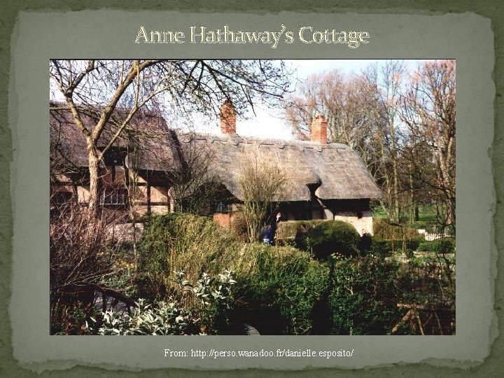 Anne Hathaway’s Cottage From: http: //perso. wanadoo. fr/danielle. esposito/  Anne Hathaway’s Cottage From: http: //perso. wanadoo. fr/danielle. esposito/