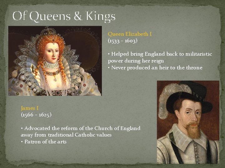 Of Queens & Kings Queen Elizabeth I (1533 – 1603) • Helped bring England Of Queens & Kings Queen Elizabeth I (1533 – 1603) • Helped bring England