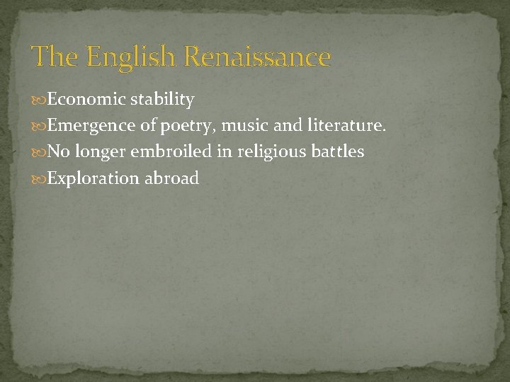 The English Renaissance Economic stability Emergence of poetry, music and literature. No longer embroiled The English Renaissance Economic stability Emergence of poetry, music and literature. No longer embroiled