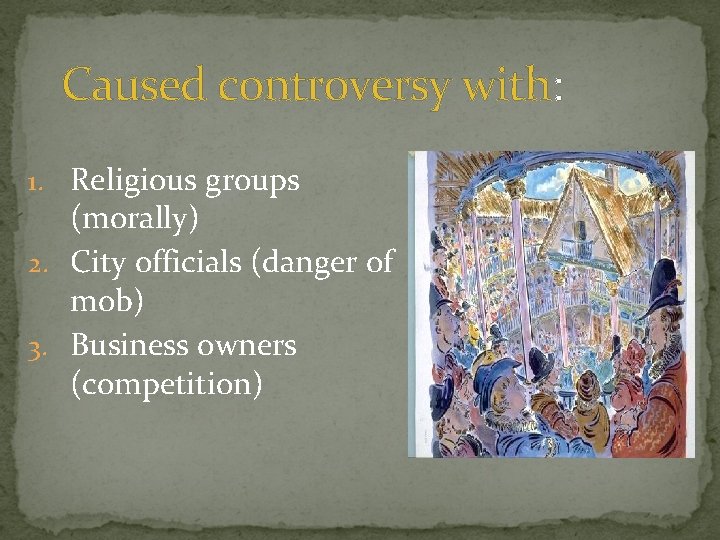 Caused controversy with: 1. Religious groups (morally) 2. City officials (danger of mob) 3.