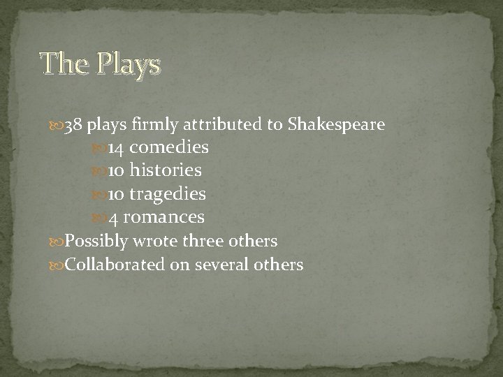 The Plays 38 plays firmly attributed to Shakespeare 14 comedies 10 histories 10 tragedies The Plays 38 plays firmly attributed to Shakespeare 14 comedies 10 histories 10 tragedies