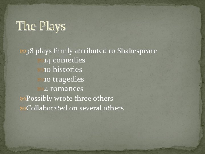 The Plays 38 plays firmly attributed to Shakespeare 14 comedies 10 histories 10 tragedies