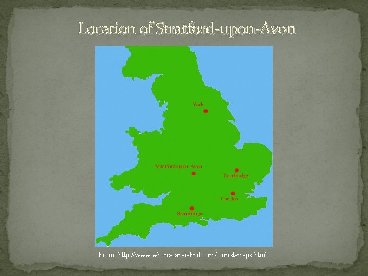 Location of Stratford-upon-Avon From: http: //www. where-can-i-find. com/tourist-maps. html 