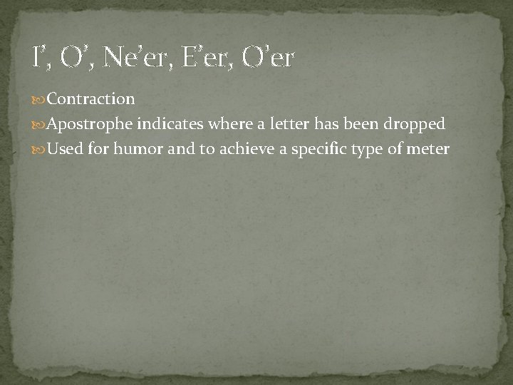 I’, O’, Ne’er, E’er, O’er Contraction Apostrophe indicates where a letter has been dropped
