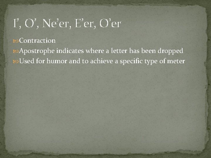 I’, O’, Ne’er, E’er, O’er Contraction Apostrophe indicates where a letter has been dropped I’, O’, Ne’er, E’er, O’er Contraction Apostrophe indicates where a letter has been dropped