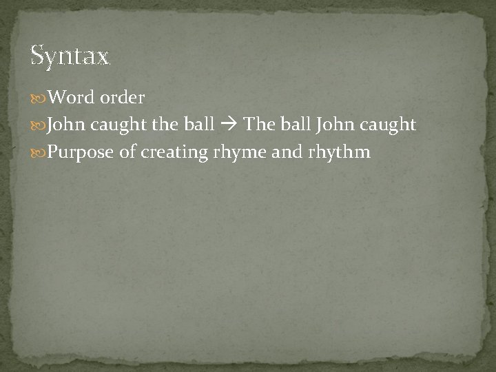 Syntax Word order John caught the ball The ball John caught Purpose of creating