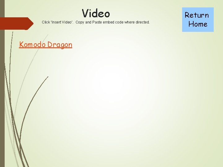 Video Click ‘Insert Video’. Copy and Paste embed code where directed. Komodo Dragon Return