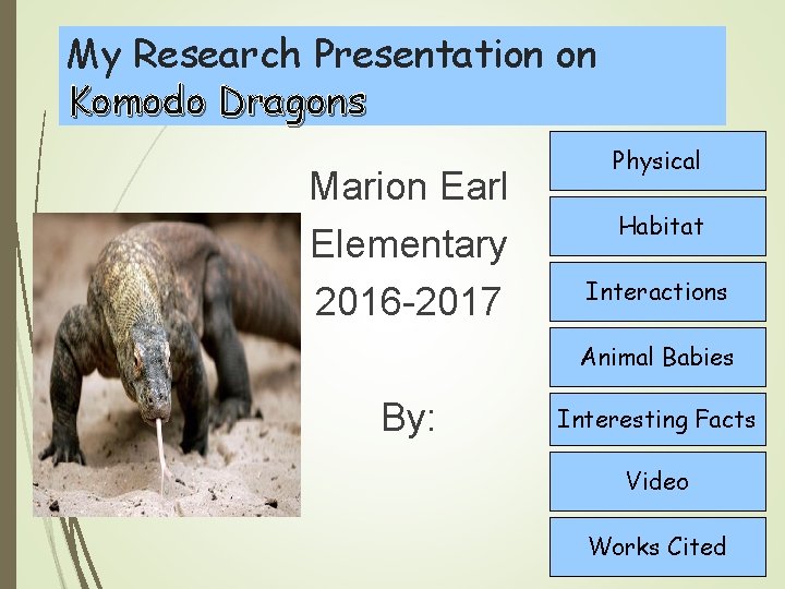 My Research Presentation on Komodo Dragons Marion Earl Elementary 2016 -2017 Physical Habitat Interactions