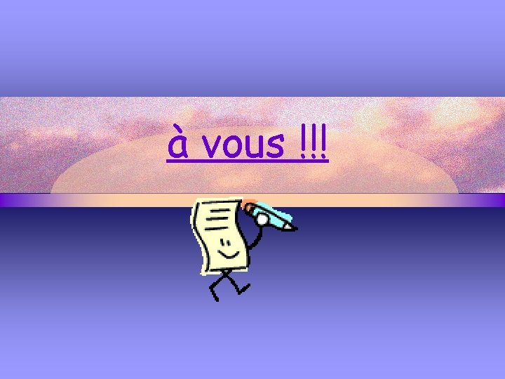 à vous !!! 