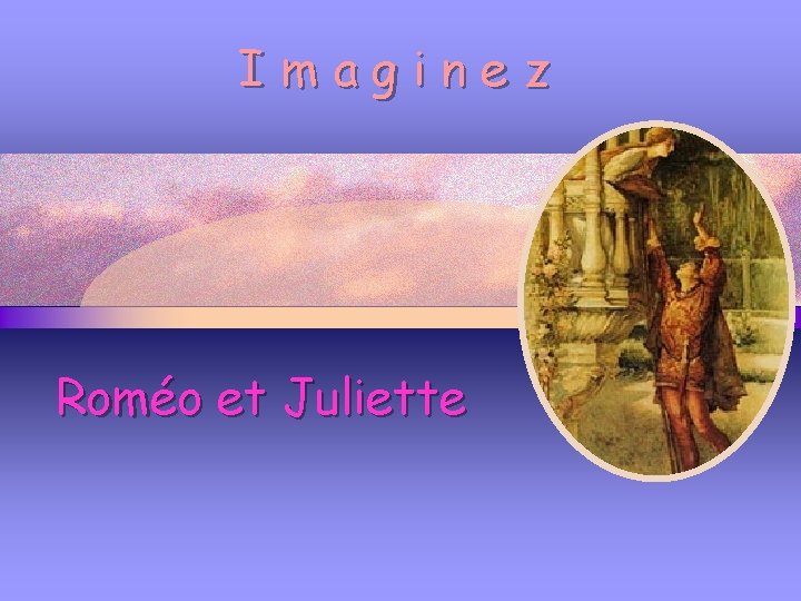 Imaginez Roméo et Juliette 