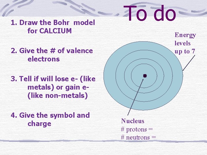 1. Draw the Bohr model for CALCIUM To do Energy levels up to 7