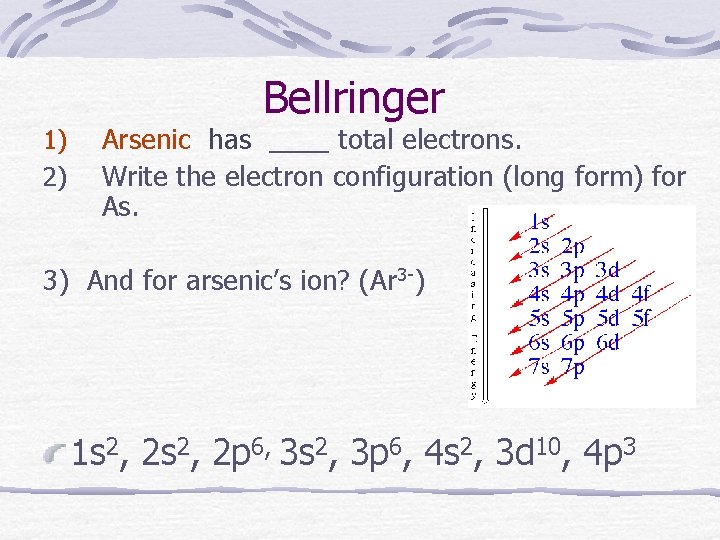 Bellringer 1) 2) Arsenic has ____ total electrons. Write the electron configuration (long form)