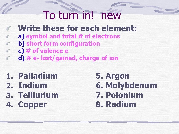 To turn in! new Write these for each element: a) symbol and total #