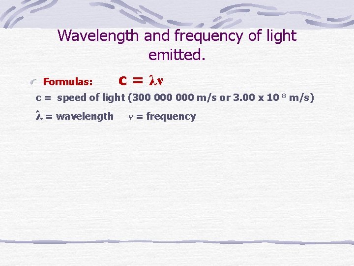 Wavelength and frequency of light emitted. Formulas: c = λν c = speed of