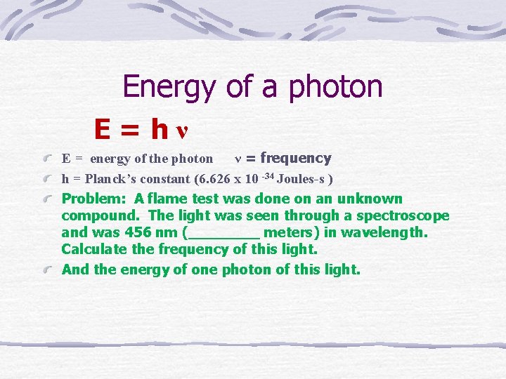 Energy of a photon E=hν E = energy of the photon ν = frequency