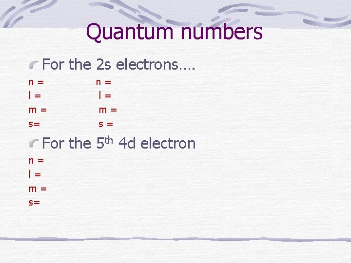 Quantum numbers For the 2 s electrons…. n = l = m = s=