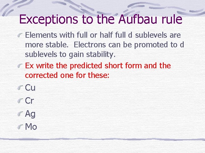 Exceptions to the Aufbau rule Elements with full or half full d sublevels are
