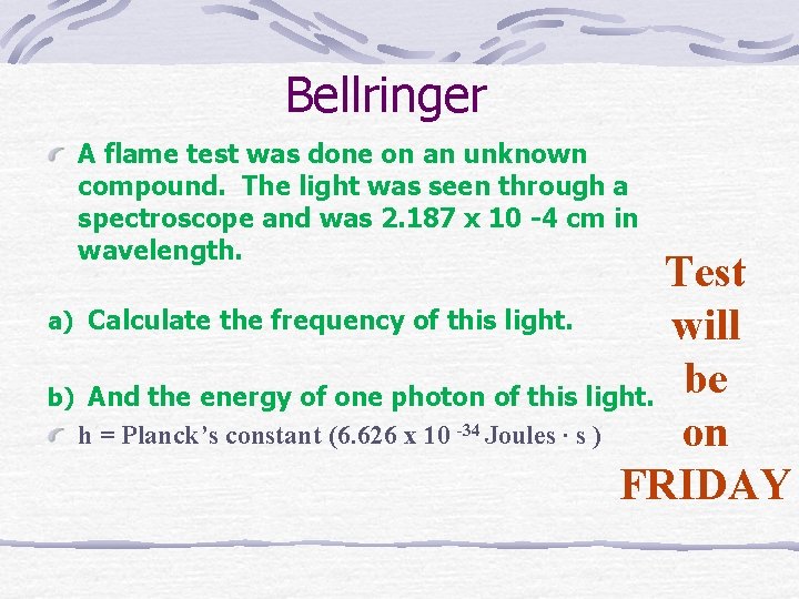 Bellringer A flame test was done on an unknown compound. The light was seen