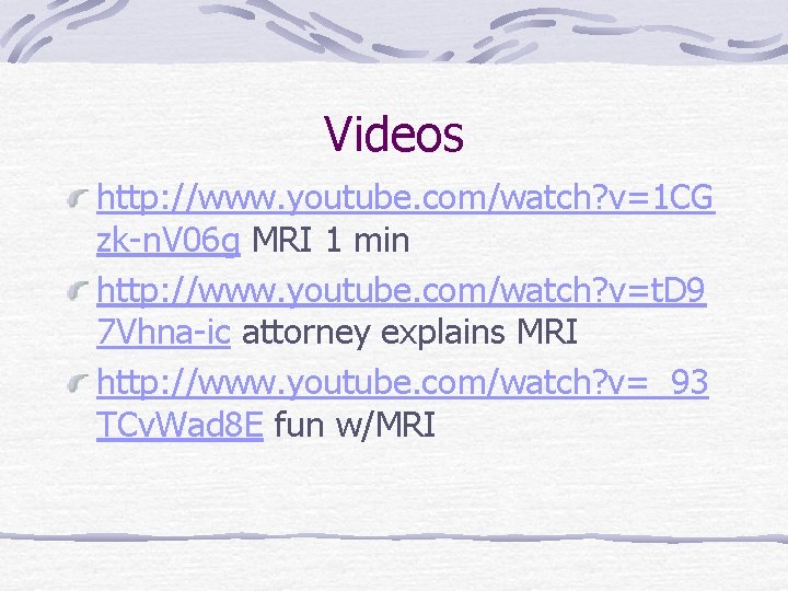 Videos http: //www. youtube. com/watch? v=1 CG zk-n. V 06 g MRI 1 min