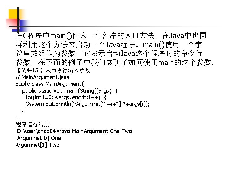 在C程序中main()作为一个程序的入口方法，在Java中也同 样利用这个方法来启动一个Java程序。main()使用一个字 符串数组作为参数，它表示启动Java这个程序时的命令行 参数，在下面的例子中我们展现了如何使用main的这个参数。 【例4 -15 】从命令行输入参数 // Main. Argument. java public class Main.
