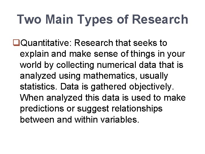 Two Main Types of Research q. Quantitative: Research that seeks to explain and make