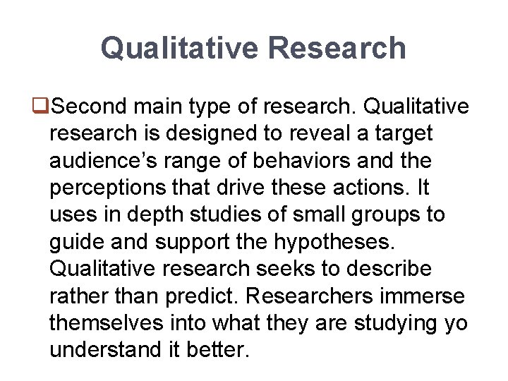 Qualitative Research q. Second main type of research. Qualitative research is designed to reveal