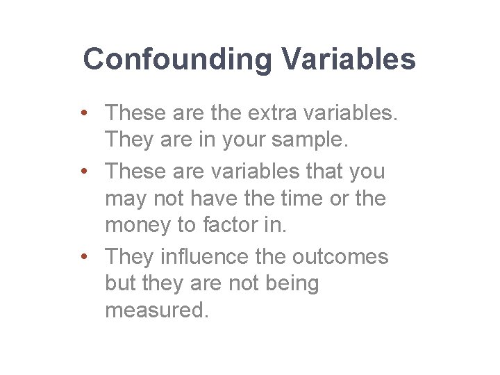 Confounding Variables • These are the extra variables. They are in your sample. •