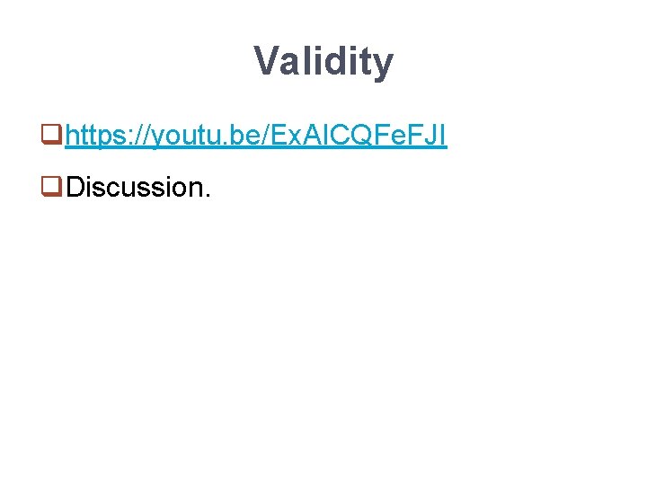 Validity qhttps: //youtu. be/Ex. AICQFe. FJI q. Discussion. 