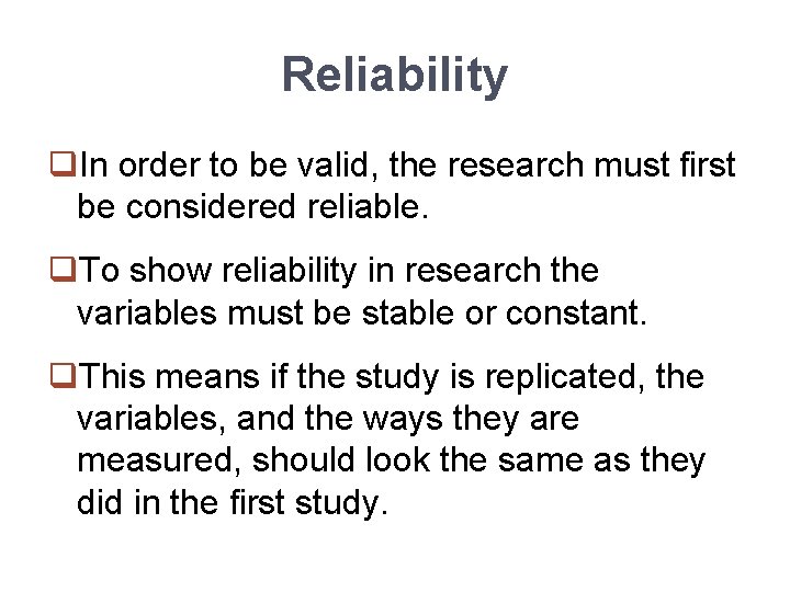 Reliability q. In order to be valid, the research must first be considered reliable.