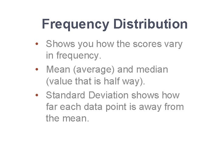 Frequency Distribution • Shows you how the scores vary in frequency. • Mean (average)