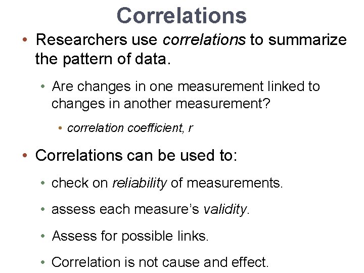 Correlations • Researchers use correlations to summarize the pattern of data. • Are changes