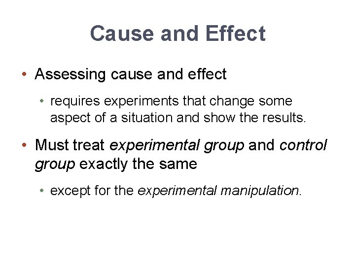 Cause and Effect • Assessing cause and effect • requires experiments that change some