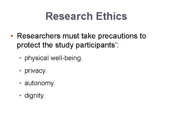 Research Ethics • Researchers must take precautions to protect the study participants’: • physical