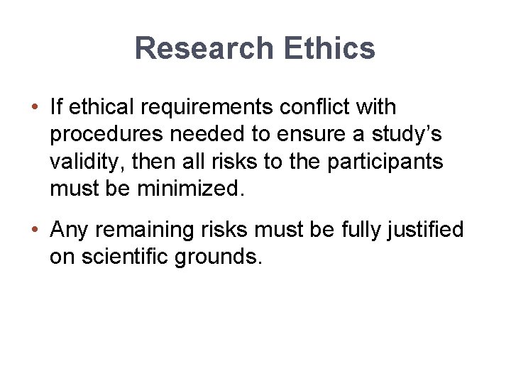 Research Ethics • If ethical requirements conflict with procedures needed to ensure a study’s