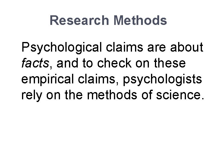 Research Methods Psychological claims are about facts, and to check on these empirical claims,