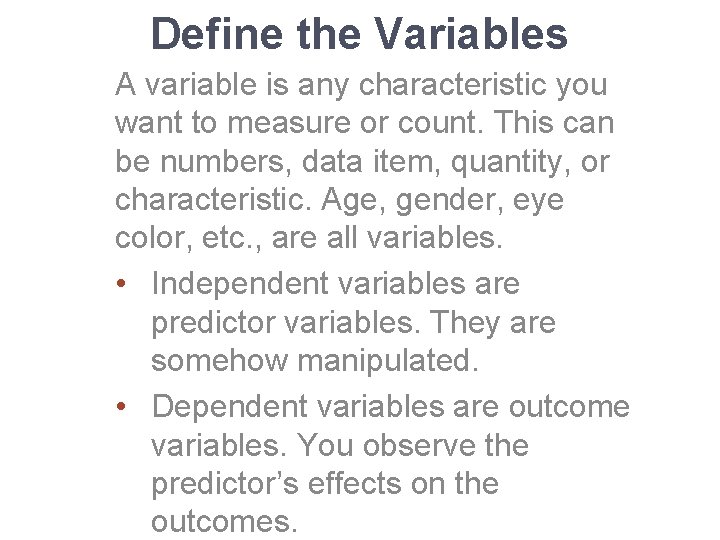 Define the Variables A variable is any characteristic you want to measure or count.