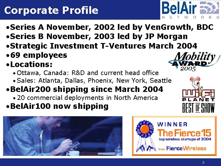 Corporate Profile • Series A November, 2002 led by Ven. Growth, BDC • Series