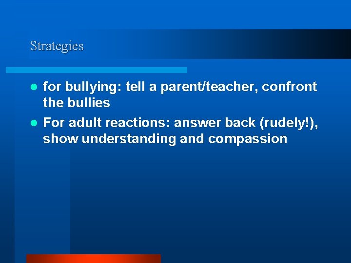 Strategies for bullying: tell a parent/teacher, confront the bullies l For adult reactions: answer