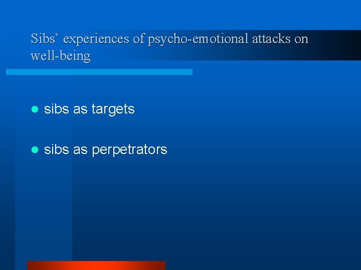Sibs’ experiences of psycho-emotional attacks on well-being l sibs as targets l sibs as