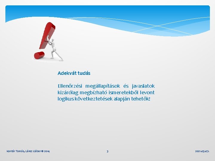 Adekvát tudás Ellenőrzési megállapítások és javaslatok kizárólag megbízható ismeretekből levont logikus következtetések alapján tehetők!