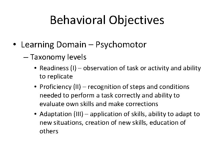 Behavioral Objectives • Learning Domain – Psychomotor – Taxonomy levels • Readiness (I) –
