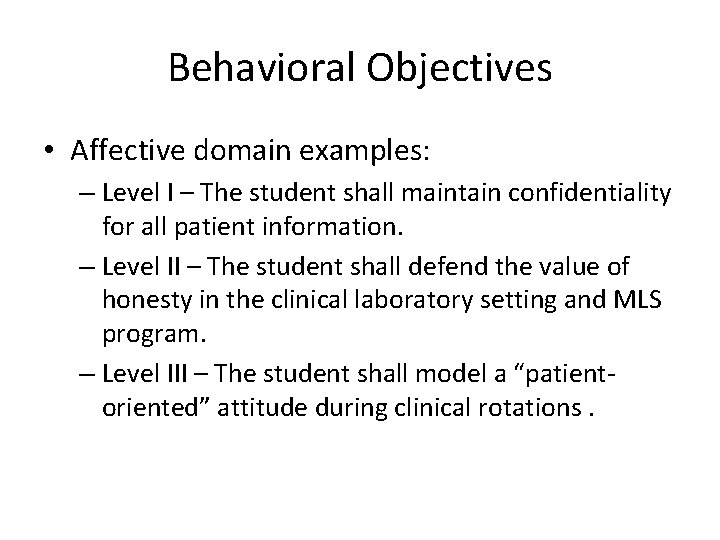 Behavioral Objectives • Affective domain examples: – Level I – The student shall maintain