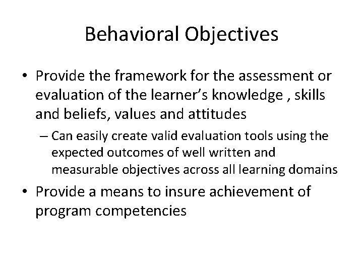 Behavioral Objectives • Provide the framework for the assessment or evaluation of the learner’s