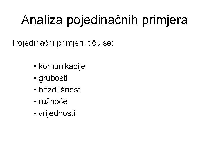 Analiza pojedinačnih primjera Pojedinačni primjeri, tiču se: • komunikacije • grubosti • bezdušnosti •