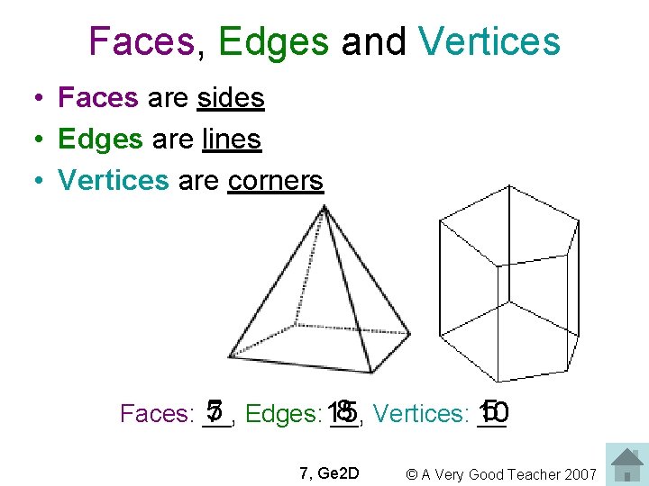 Faces, Edges and Vertices • Faces are sides • Edges are lines • Vertices