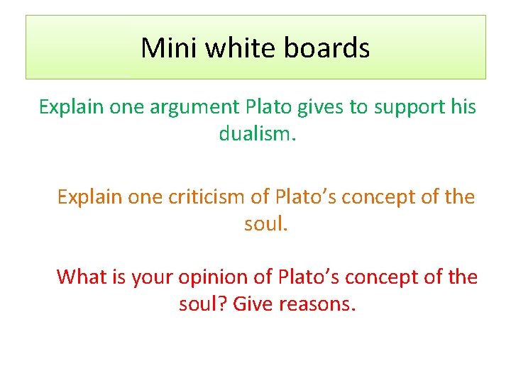 Mini white boards Explain one argument Plato gives to support his dualism. Explain one