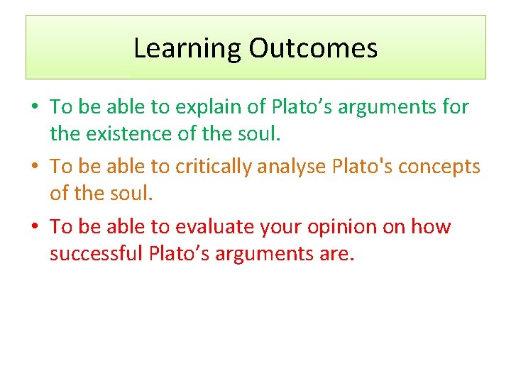 Learning Outcomes • To be able to explain of Plato’s arguments for the existence Learning Outcomes • To be able to explain of Plato’s arguments for the existence